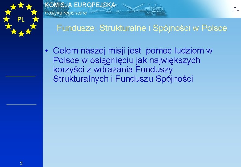 KOMISJA EUROPEJSKA Polityka regionalna PL Fundusze: Strukturalne i Spójności w Polsce • Celem naszej