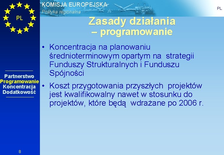 KOMISJA EUROPEJSKA Polityka regionalna PL Zasady działania – programowanie Partnerstwo Programowanie Koncentracja Dodatkowość 8