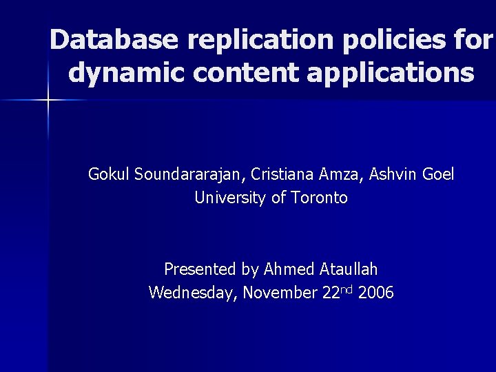 Database replication policies for dynamic content applications Gokul Soundararajan, Cristiana Amza, Ashvin Goel University