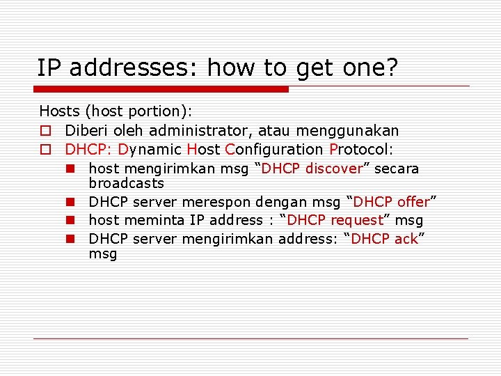 IP addresses: how to get one? Hosts (host portion): o Diberi oleh administrator, atau IP addresses: how to get one? Hosts (host portion): o Diberi oleh administrator, atau