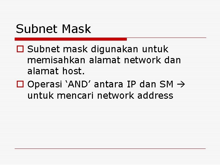 Subnet Mask o Subnet mask digunakan untuk memisahkan alamat network dan alamat host. o Subnet Mask o Subnet mask digunakan untuk memisahkan alamat network dan alamat host. o