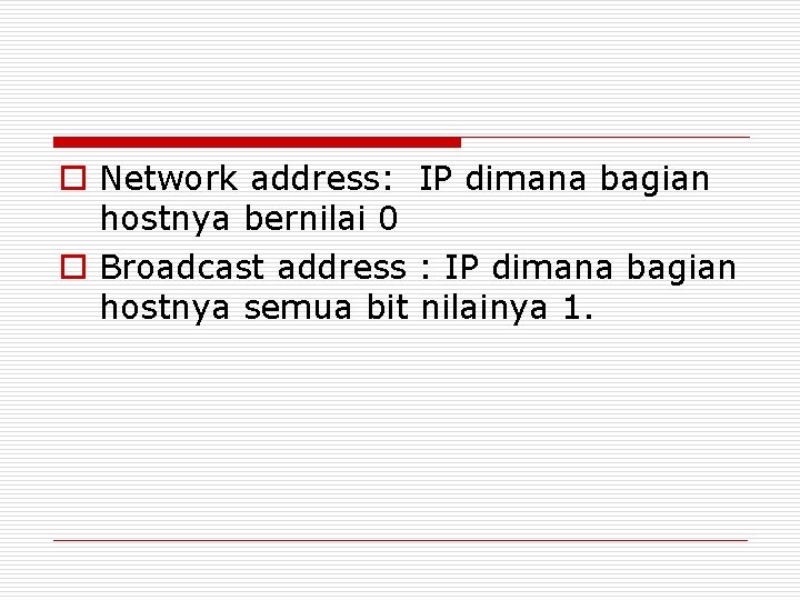 o Network address: IP dimana bagian hostnya bernilai 0 o Broadcast address : IP o Network address: IP dimana bagian hostnya bernilai 0 o Broadcast address : IP