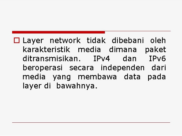 o Layer network tidak dibebani oleh karakteristik media dimana paket ditransmisikan. IPv 4 dan o Layer network tidak dibebani oleh karakteristik media dimana paket ditransmisikan. IPv 4 dan