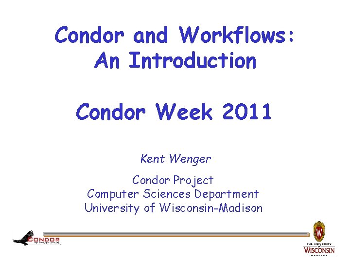 Condor and Workflows: An Introduction Condor Week 2011 Kent Wenger Condor Project Computer Sciences