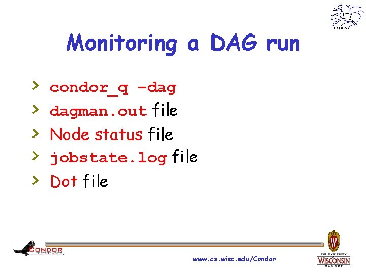 Monitoring a DAG run > > > condor_q –dag dagman. out file Node status