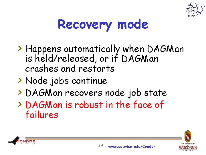 Recovery mode > Happens automatically when DAGMan > > > is held/released, or if