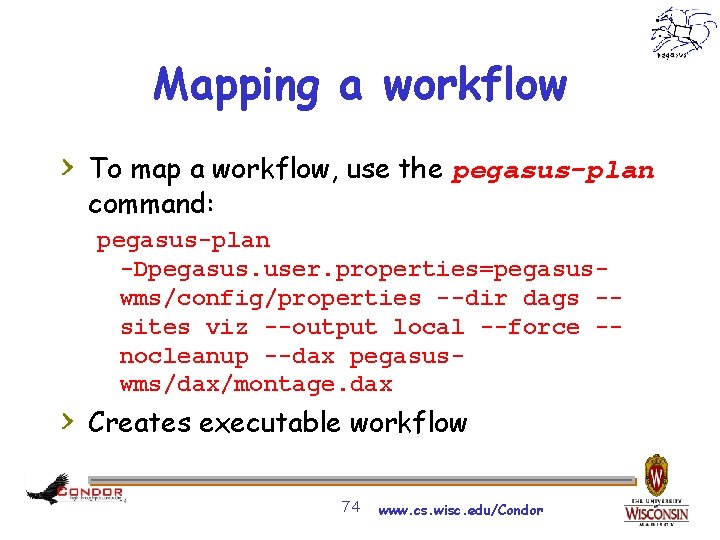 Mapping a workflow > To map a workflow, use the pegasus-plan command: pegasus-plan -Dpegasus.