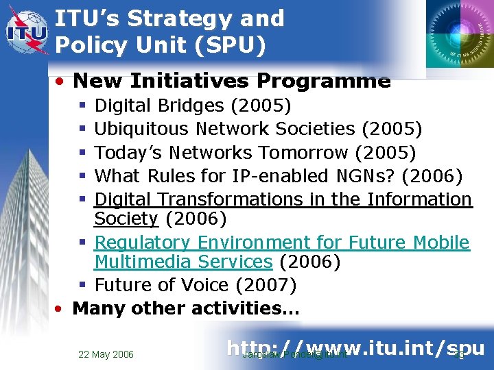 ITU’s Strategy and Policy Unit (SPU) • New Initiatives Programme Digital Bridges (2005) Ubiquitous ITU’s Strategy and Policy Unit (SPU) • New Initiatives Programme Digital Bridges (2005) Ubiquitous
