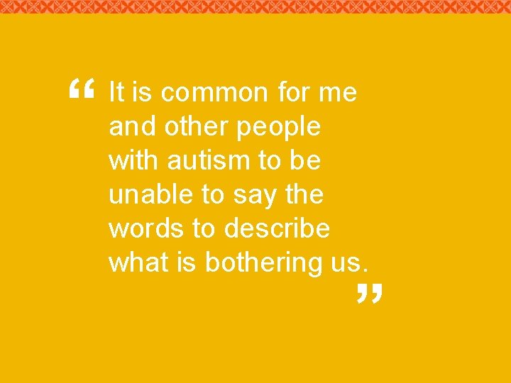 “ It is common for me and other people with autism to be unable