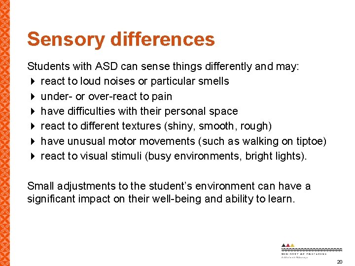 Sensory differences Students with ASD can sense things differently and may: react to loud