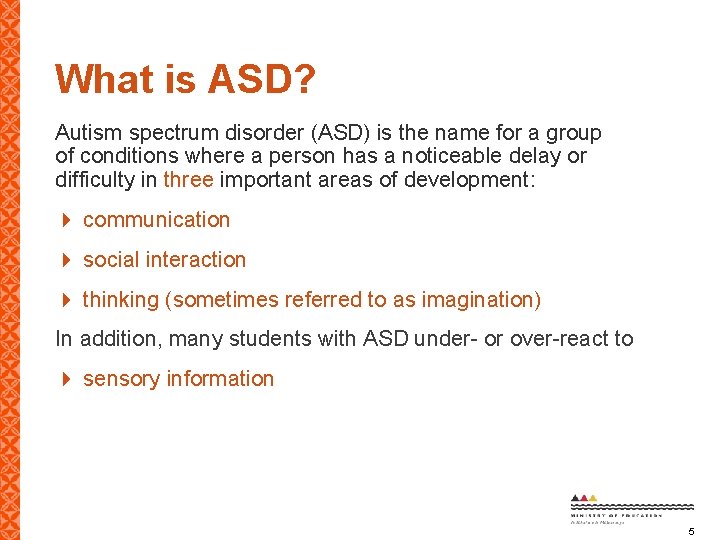 What is ASD? Autism spectrum disorder (ASD) is the name for a group of