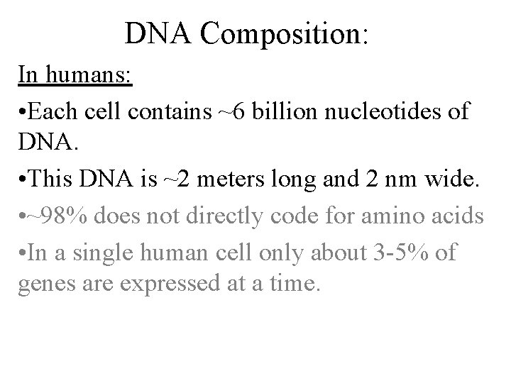 DNA Composition: In humans: • Each cell contains ~6 billion nucleotides of DNA. • DNA Composition: In humans: • Each cell contains ~6 billion nucleotides of DNA. •