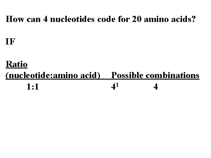 How can 4 nucleotides code for 20 amino acids? IF Ratio (nucleotide: amino acid) How can 4 nucleotides code for 20 amino acids? IF Ratio (nucleotide: amino acid)