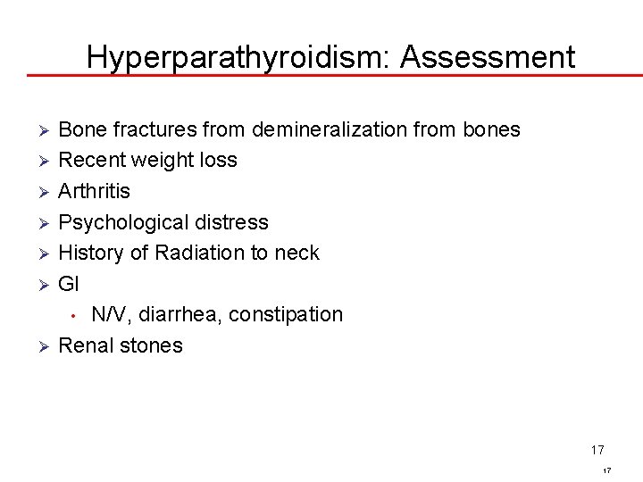 Hyperparathyroidism: Assessment Bone fractures from demineralization from bones Ø Recent weight loss Ø Arthritis