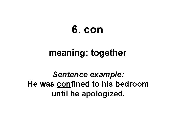 6. con meaning: together Sentence example: He was confined to his bedroom until he