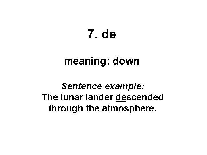7. de meaning: down Sentence example: The lunar lander descended through the atmosphere. 