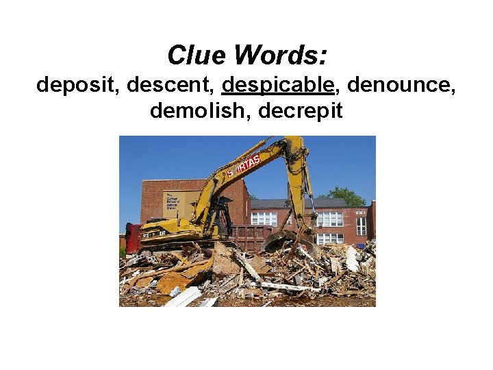 Clue Words: deposit, descent, despicable, denounce, demolish, decrepit 