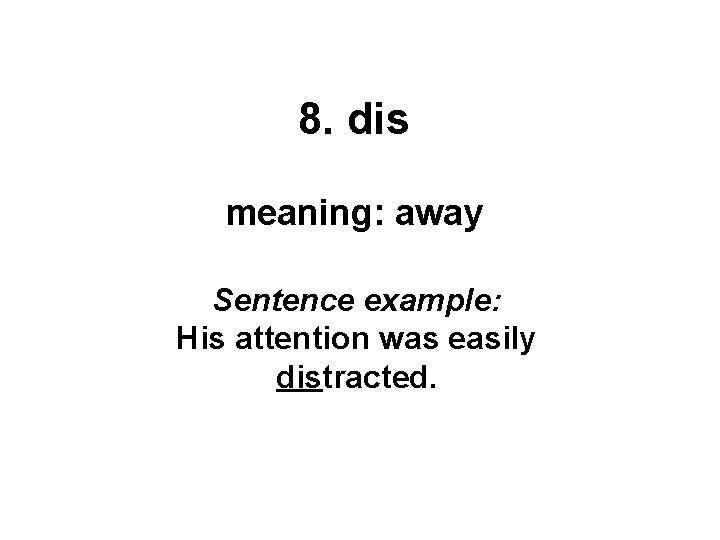 8. dis meaning: away Sentence example: His attention was easily distracted. 