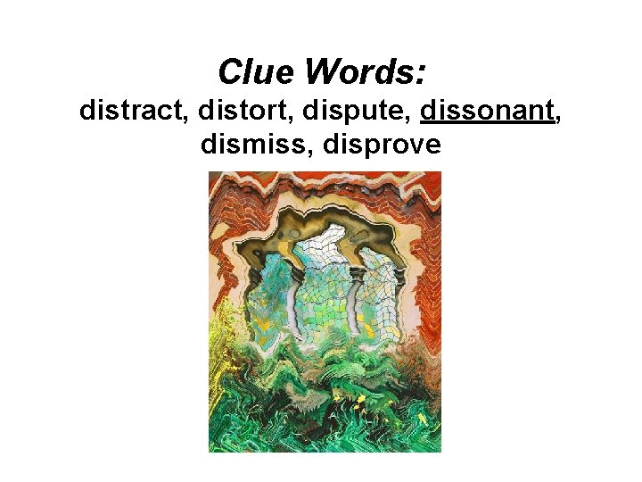 Clue Words: distract, distort, dispute, dissonant, dismiss, disprove 