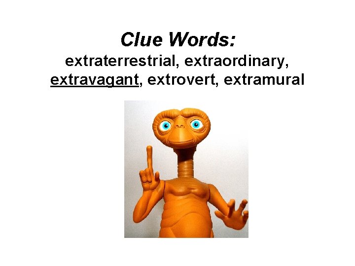 Clue Words: extraterrestrial, extraordinary, extravagant, extrovert, extramural 