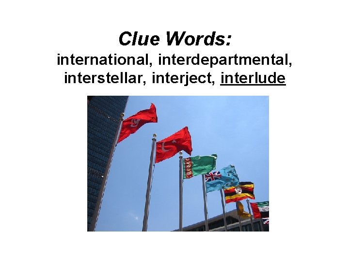 Clue Words: international, interdepartmental, interstellar, interject, interlude 