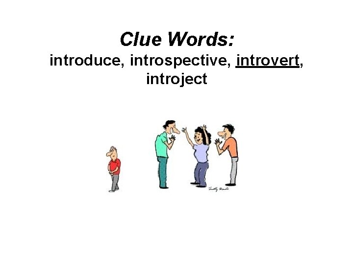 Clue Words: introduce, introspective, introvert, introject 