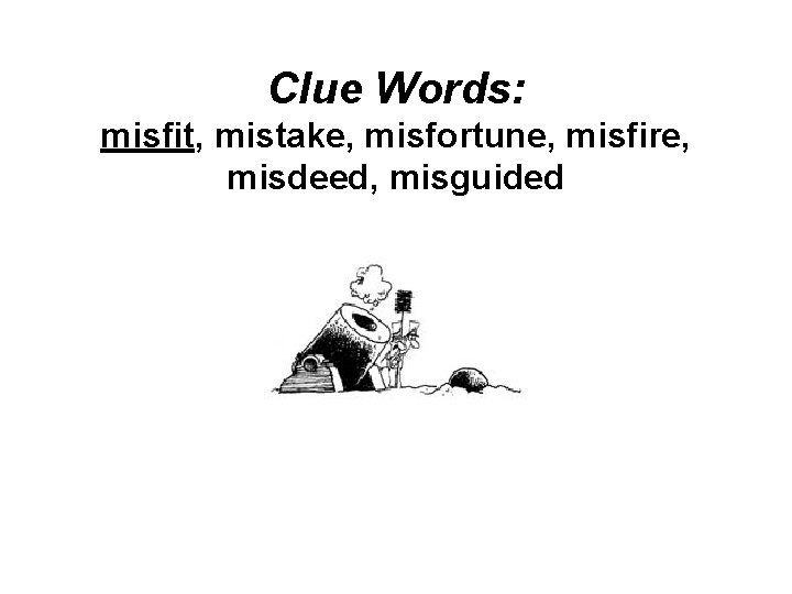 Clue Words: misfit, mistake, misfortune, misfire, misdeed, misguided 