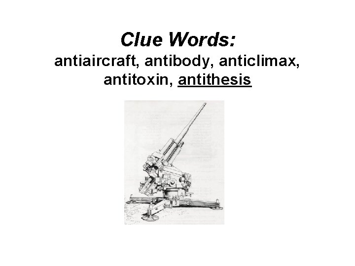 Clue Words: antiaircraft, antibody, anticlimax, antitoxin, antithesis 