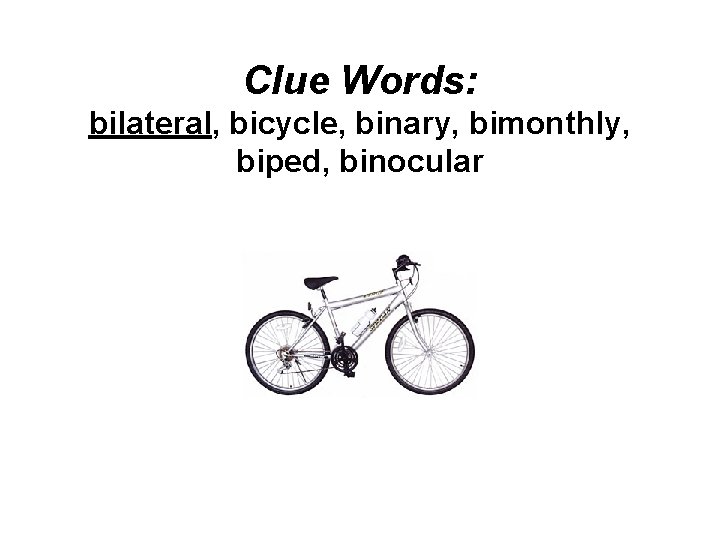 Clue Words: bilateral, bicycle, binary, bimonthly, biped, binocular 