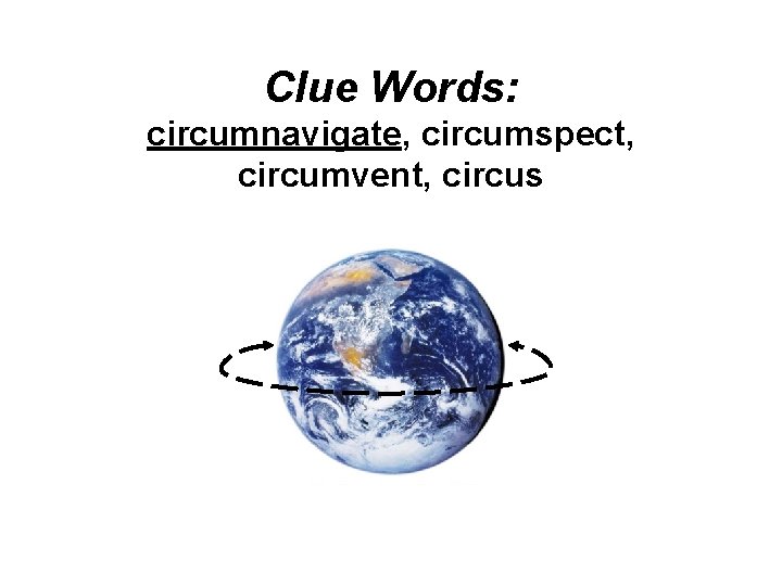 Clue Words: circumnavigate, circumspect, circumvent, circus 