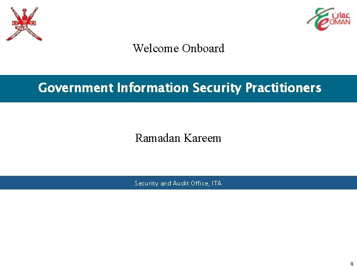 Welcome Onboard Government Information Security Practitioners Ramadan Kareem Security and Audit Office, ITA 0