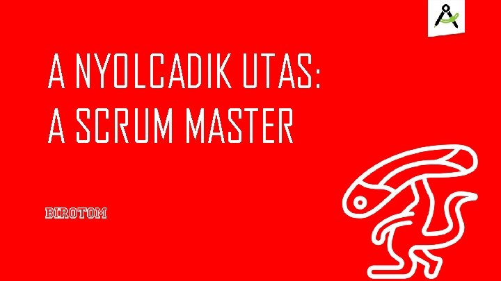 A NYOLCADIK UTAS: A SCRUM MASTER 