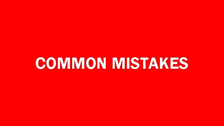 COMMON MISTAKES 