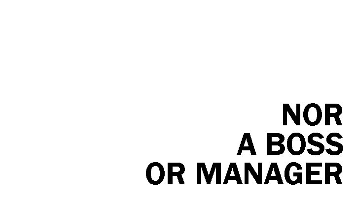 NOR A BOSS OR MANAGER 