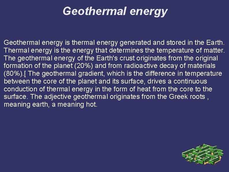 Geothermal energy is thermal energy generated and stored in the Earth. Thermal energy is