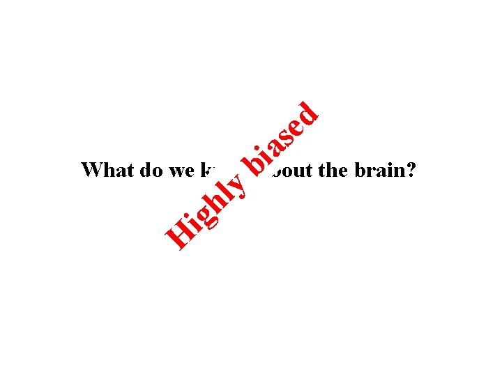 d e s a i What do we know babout the brain? y l