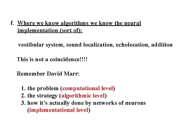 f. Where we know algorithms we know the neural implementation (sort of): vestibular system,