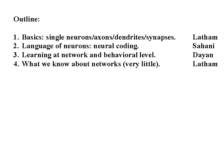 Outline: 1. 2. 3. 4. Basics: single neurons/axons/dendrites/synapses. Language of neurons: neural coding. Learning