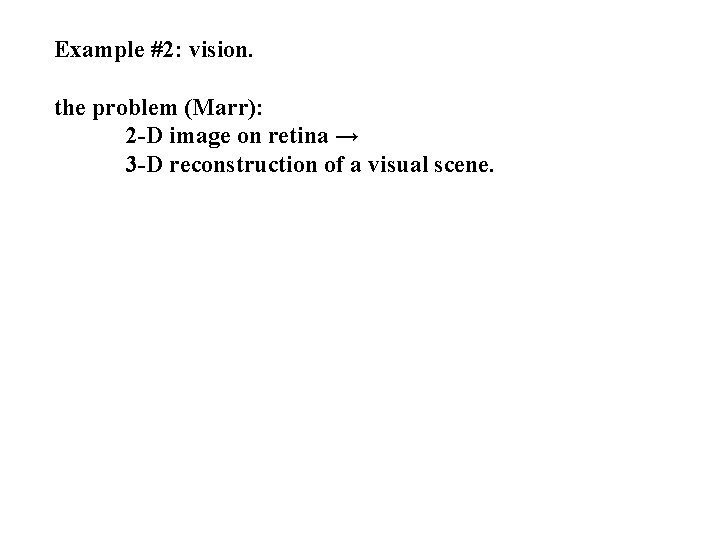 Example #2: vision. the problem (Marr): 2 -D image on retina → 3 -D