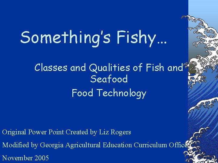 Something’s Fishy… Classes and Qualities of Fish and Seafood Food Technology Original Power Point