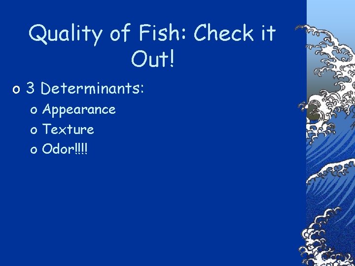 Quality of Fish: Check it Out! o 3 Determinants: o Appearance o Texture o