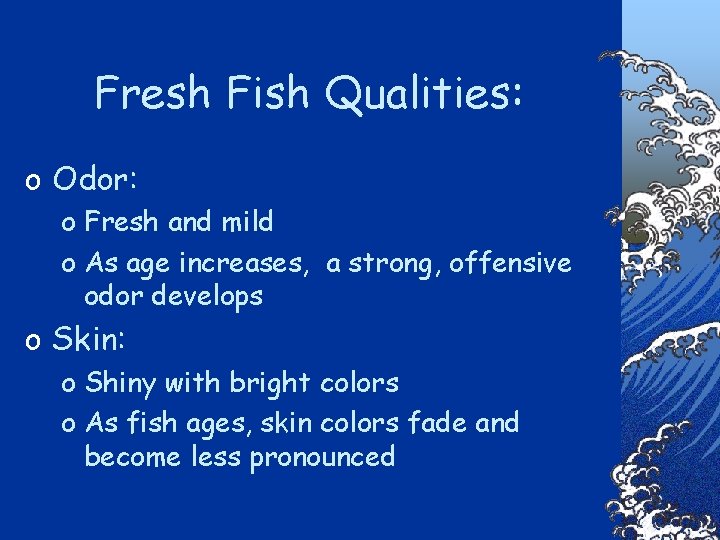 Fresh Fish Qualities: o Odor: o Fresh and mild o As age increases, a