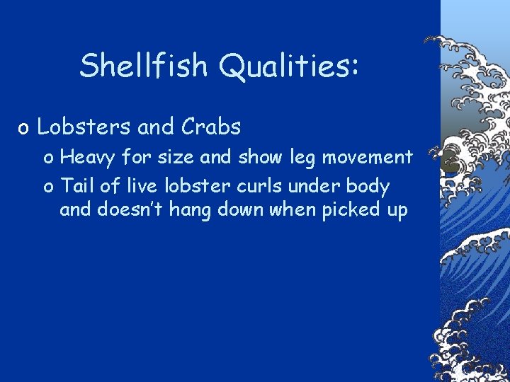 Shellfish Qualities: o Lobsters and Crabs o Heavy for size and show leg movement