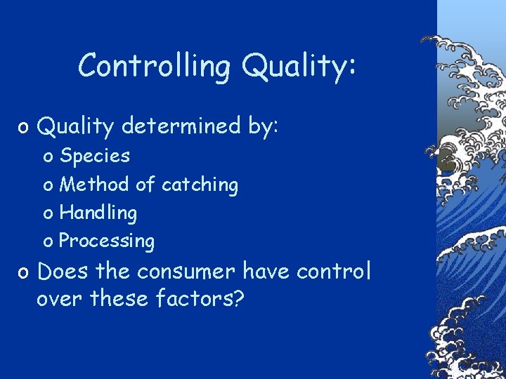 Controlling Quality: o Quality determined by: o Species o Method of catching o Handling