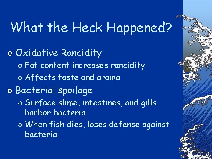 What the Heck Happened? o Oxidative Rancidity o Fat content increases rancidity o Affects