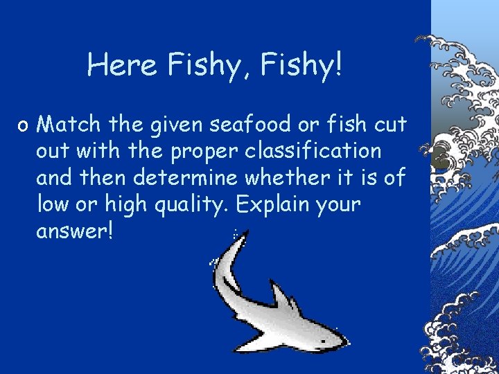 Here Fishy, Fishy! o Match the given seafood or fish cut out with the