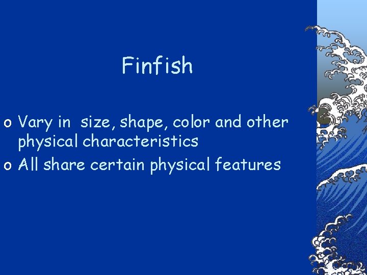 Finfish o Vary in size, shape, color and other physical characteristics o All share