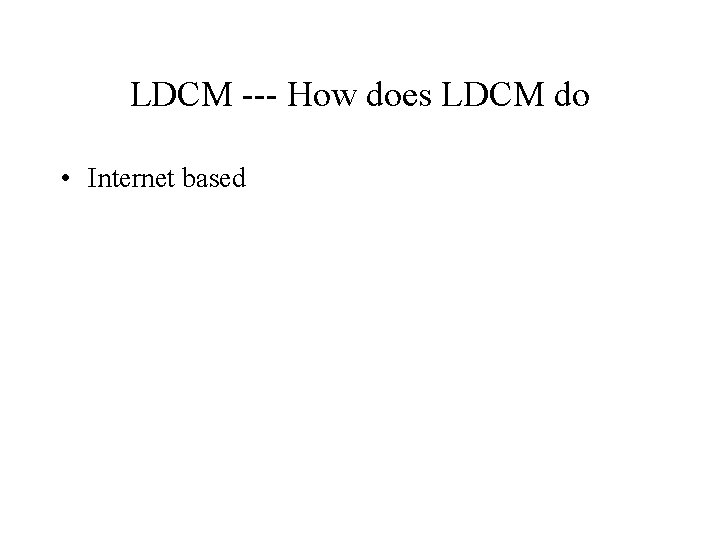 LDCM --- How does LDCM do • Internet based 