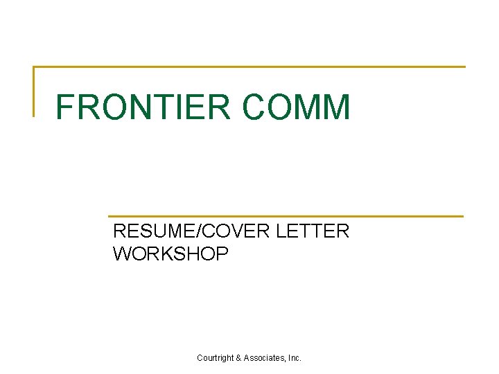 FRONTIER COMM RESUME/COVER LETTER WORKSHOP Courtright & Associates, Inc. 