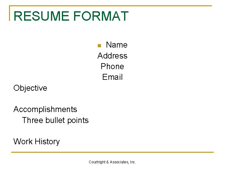 RESUME FORMAT Name Address Phone Email n Objective Accomplishments Three bullet points Work History